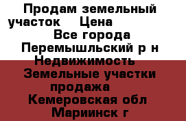 Продам земельный участок. › Цена ­ 1 500 000 - Все города, Перемышльский р-н Недвижимость » Земельные участки продажа   . Кемеровская обл.,Мариинск г.